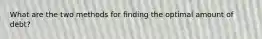 What are the two methods for finding the optimal amount of debt?