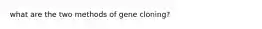 what are the two methods of gene cloning?