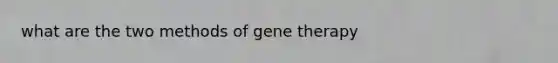 what are the two methods of gene therapy