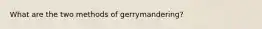 What are the two methods of gerrymandering?