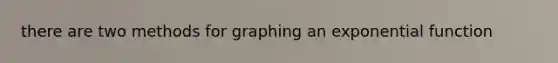 there are two methods for graphing an exponential function