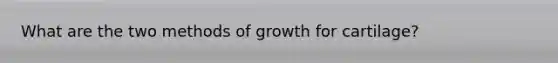 What are the two methods of growth for cartilage?