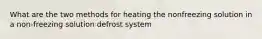 What are the two methods for heating the nonfreezing solution in a non-freezing solution defrost system