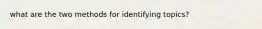 what are the two methods for identifying topics?