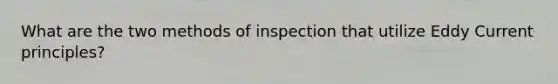 What are the two methods of inspection that utilize Eddy Current principles?