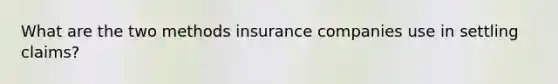 What are the two methods insurance companies use in settling claims?