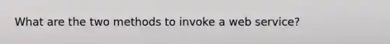 What are the two methods to invoke a web service?