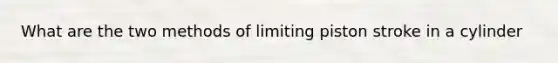 What are the two methods of limiting piston stroke in a cylinder