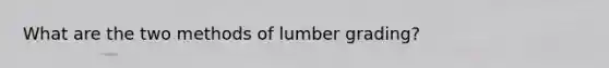 What are the two methods of lumber grading?