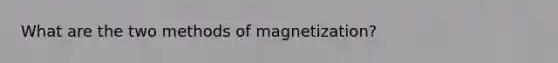 What are the two methods of magnetization?