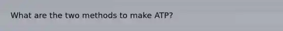 What are the two methods to make ATP?