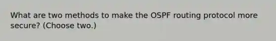 What are two methods to make the OSPF routing protocol more secure? (Choose two.)