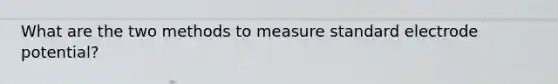 What are the two methods to measure standard electrode potential?