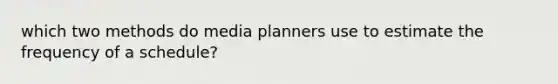 which two methods do media planners use to estimate the frequency of a schedule?