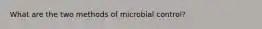 What are the two methods of microbial control?
