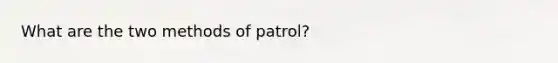 What are the two methods of patrol?