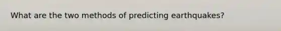 What are the two methods of predicting earthquakes?