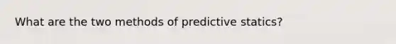 What are the two methods of predictive statics?