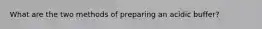 What are the two methods of preparing an acidic buffer?