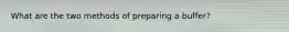 What are the two methods of preparing a buffer?