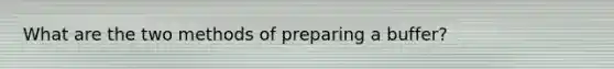 What are the two methods of preparing a buffer?