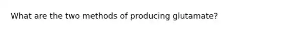 What are the two methods of producing glutamate?