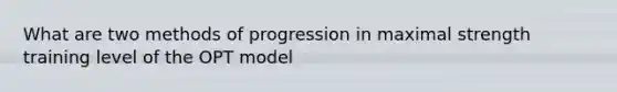 What are two methods of progression in maximal strength training level of the OPT model