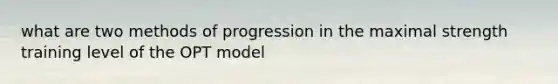 what are two methods of progression in the maximal strength training level of the OPT model