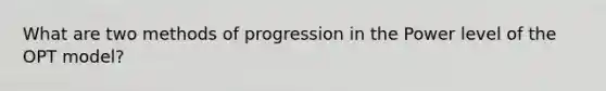 What are two methods of progression in the Power level of the OPT model?