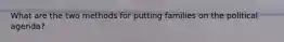 What are the two methods for putting families on the political agenda?