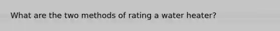 What are the two methods of rating a water heater?