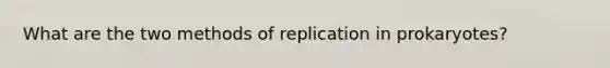 What are the two methods of replication in prokaryotes?