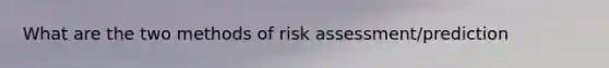 What are the two methods of risk assessment/prediction