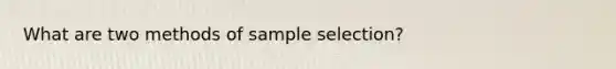 What are two methods of sample selection?