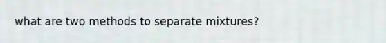 what are two methods to separate mixtures?