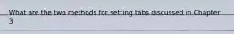 What are the two methods for setting tabs discussed in Chapter 3