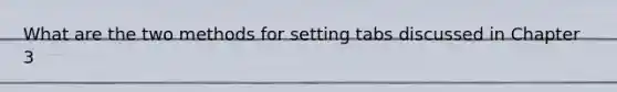 What are the two methods for setting tabs discussed in Chapter 3