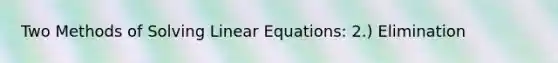 Two Methods of Solving <a href='https://www.questionai.com/knowledge/kyDROVbHRn-linear-equations' class='anchor-knowledge'>linear equations</a>: 2.) Elimination