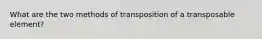 What are the two methods of transposition of a transposable element?