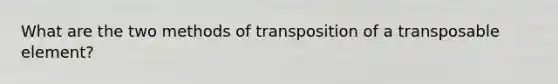 What are the two methods of transposition of a transposable element?