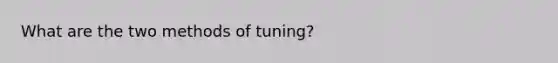 What are the two methods of tuning?