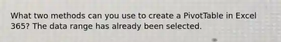 What two methods can you use to create a PivotTable in Excel 365? The data range has already been selected.