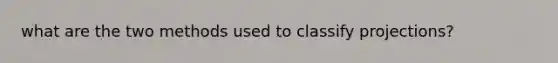 what are the two methods used to classify projections?