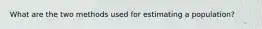 What are the two methods used for estimating a population?