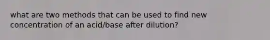 what are two methods that can be used to find new concentration of an acid/base after dilution?