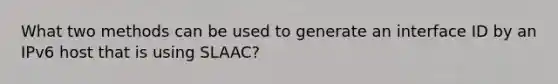 What two methods can be used to generate an interface ID by an IPv6 host that is using SLAAC?