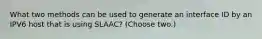 What two methods can be used to generate an interface ID by an IPV6 host that is using SLAAC? (Choose two.)