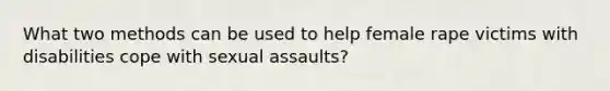 What two methods can be used to help female rape victims with disabilities cope with sexual assaults?