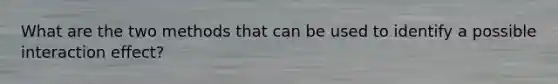What are the two methods that can be used to identify a possible interaction effect?