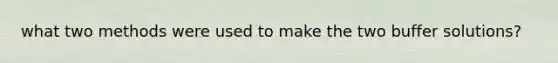 what two methods were used to make the two buffer solutions?